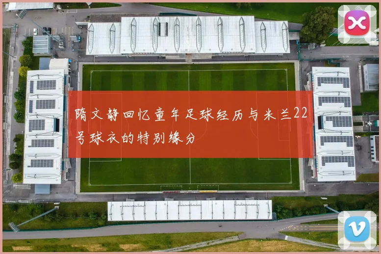 隋文静回忆童年足球经历与米兰22号球衣的特别缘分